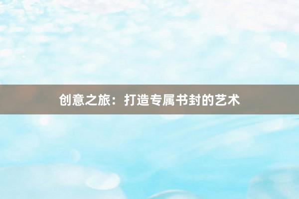 创意之旅：打造专属书封的艺术